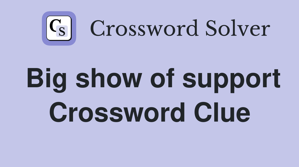 Big show of support Crossword Clue