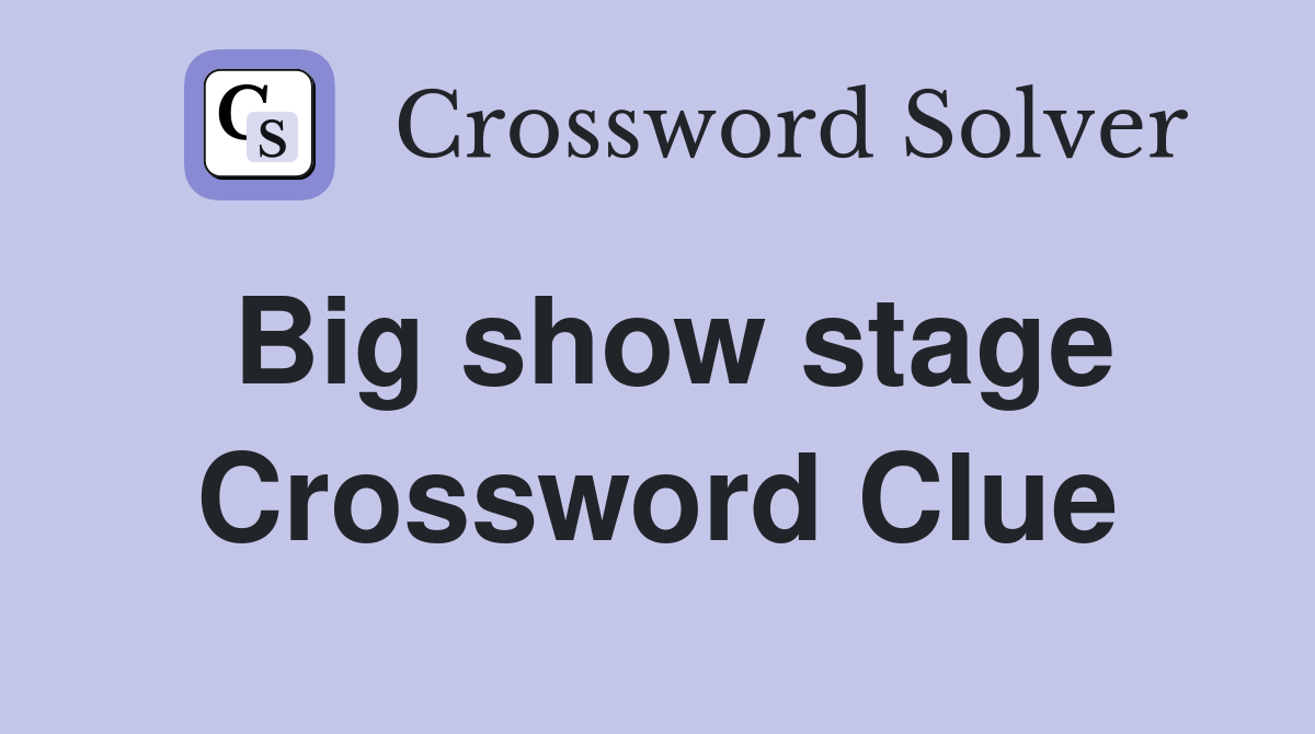Big show stage Crossword Clue