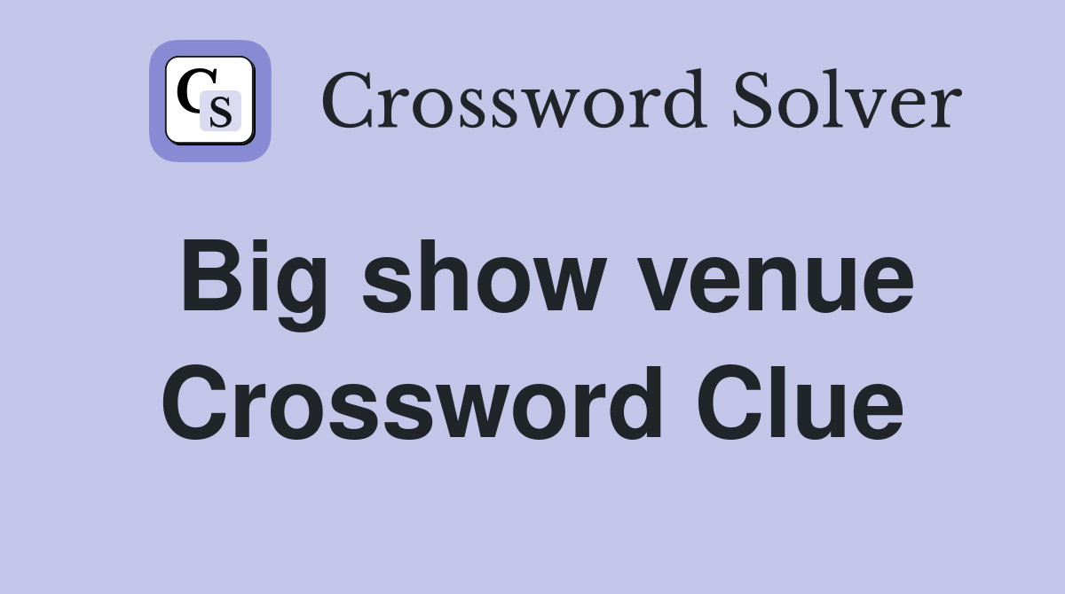 Big show venue Crossword Clue