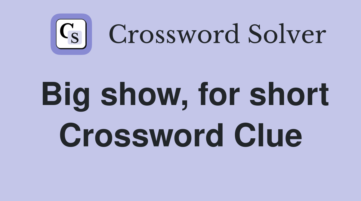 Big show, for short Crossword Clue