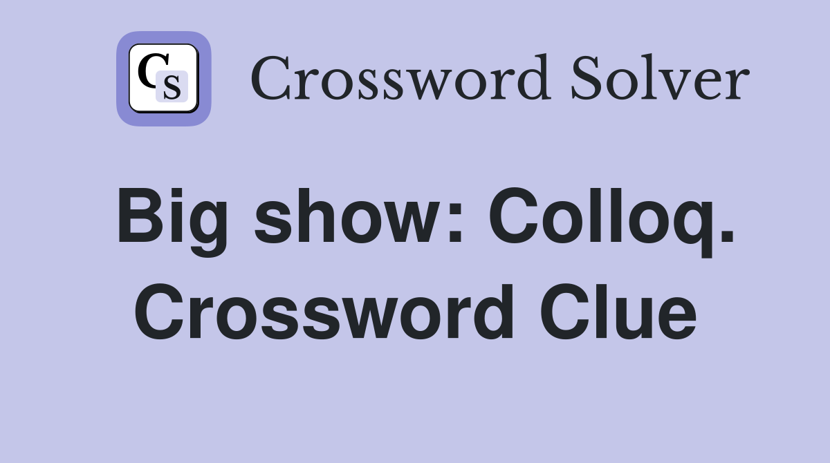 Big show: Colloq. Crossword Clue