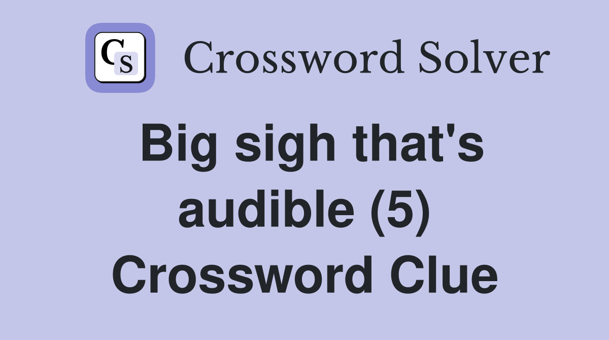 Big sigh that's audible (5) Crossword Clue