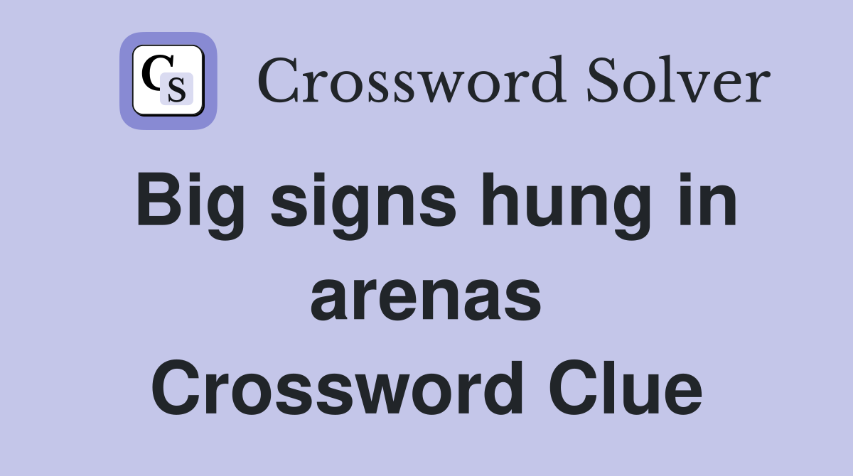 Big signs hung in arenas Crossword Clue