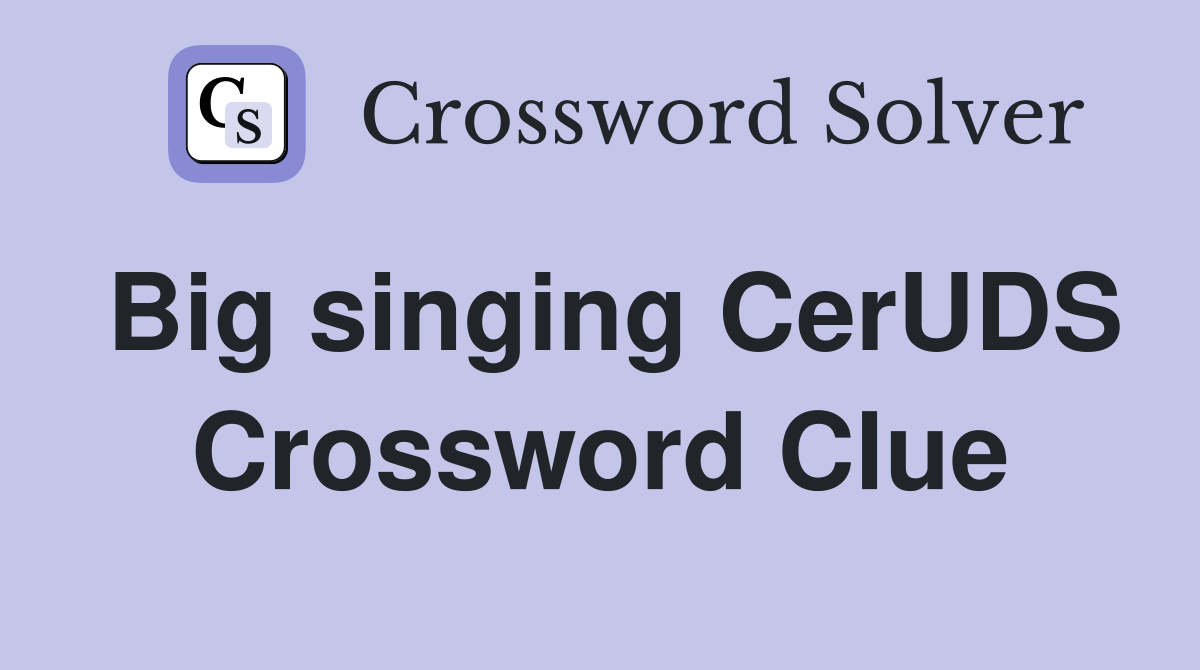 Big singing CerUDS Crossword Clue