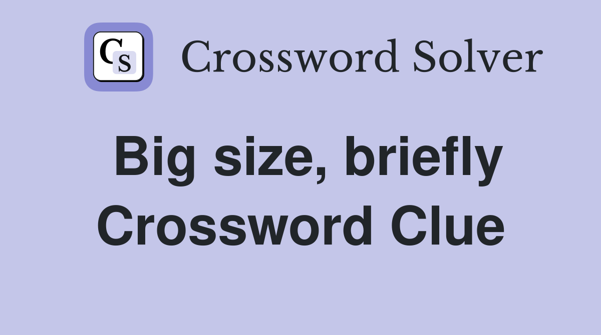 Big size, briefly Crossword Clue