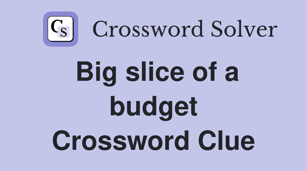 Big slice of a budget Crossword Clue