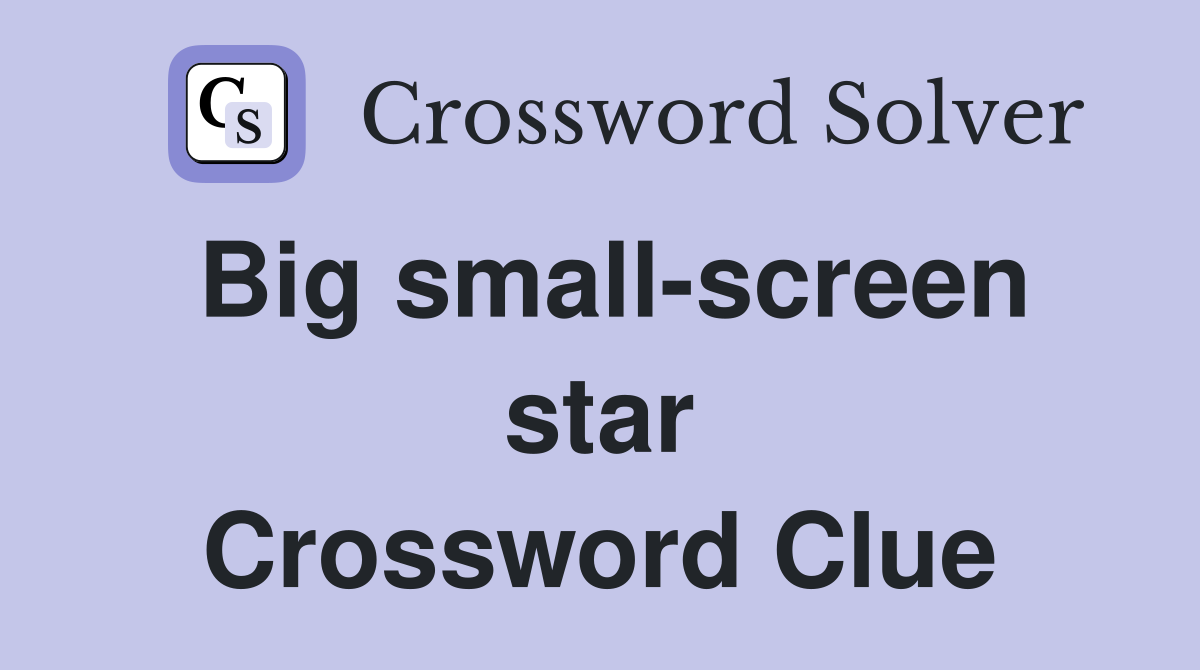 Big small-screen star Crossword Clue