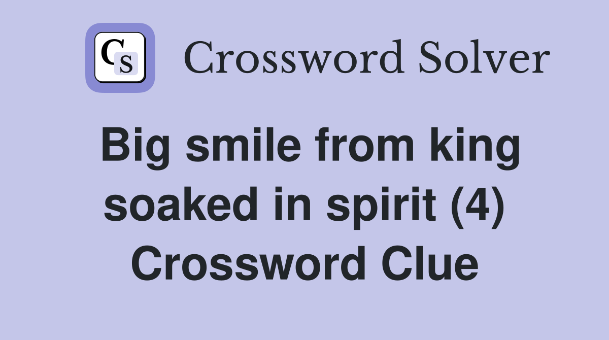 Big smile from king soaked in spirit (4) Crossword Clue