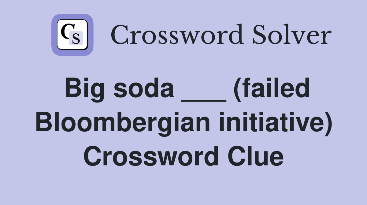 Big soda ___ (failed Bloombergian initiative) Crossword Clue