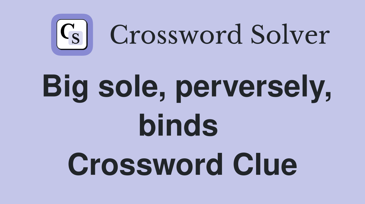 Big sole, perversely, binds  Crossword Clue