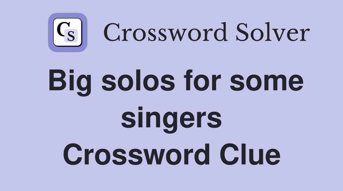 Big solos for some singers Crossword Clue