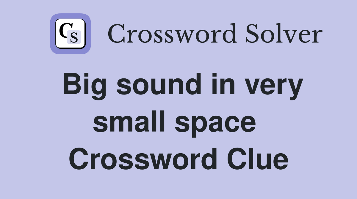 Big sound in very small space  Crossword Clue