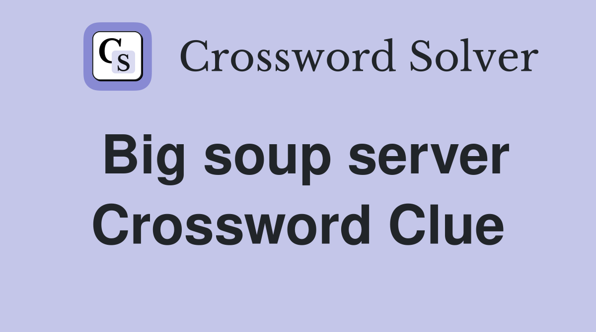 Big soup server Crossword Clue