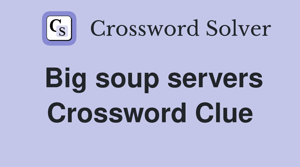 Big soup servers Crossword Clue