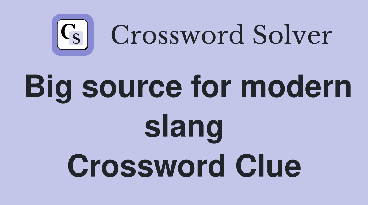 Big source for modern slang Crossword Clue