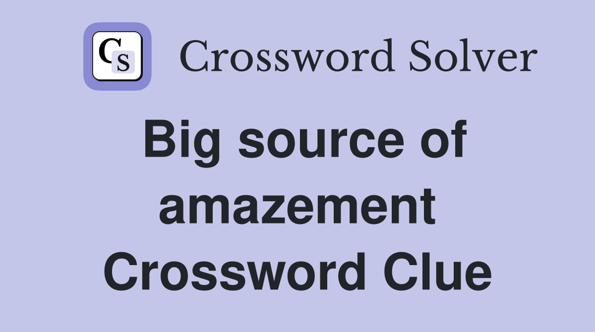 Big source of amazement Crossword Clue