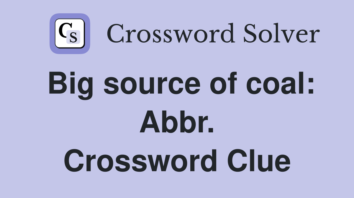 Big source of coal: Abbr. Crossword Clue