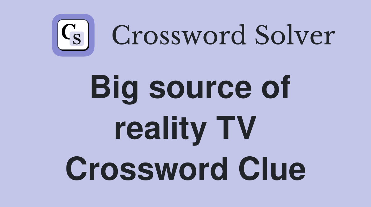 Big source of reality TV Crossword Clue