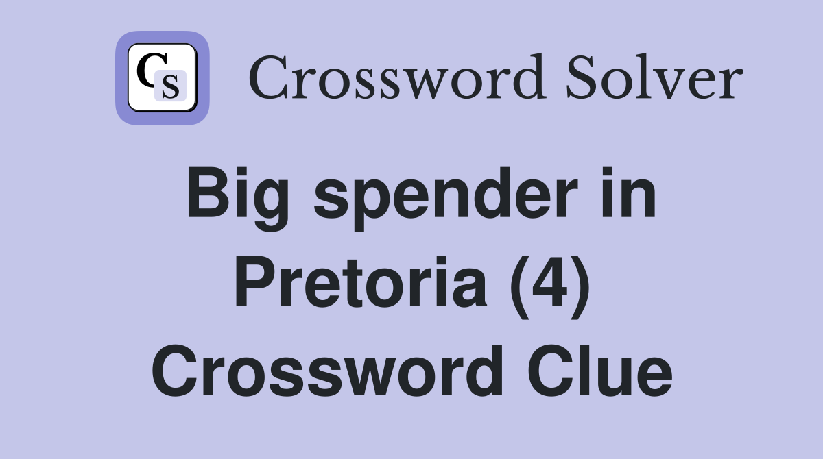 Big spender in Pretoria (4) Crossword Clue