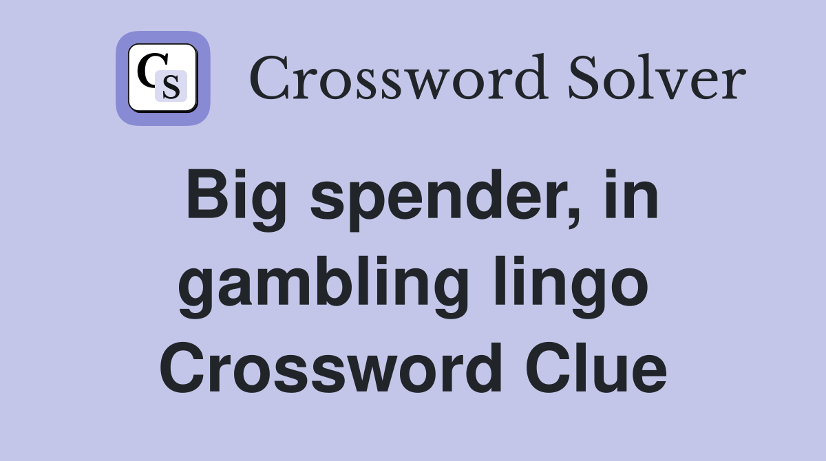 Big spender, in gambling lingo Crossword Clue