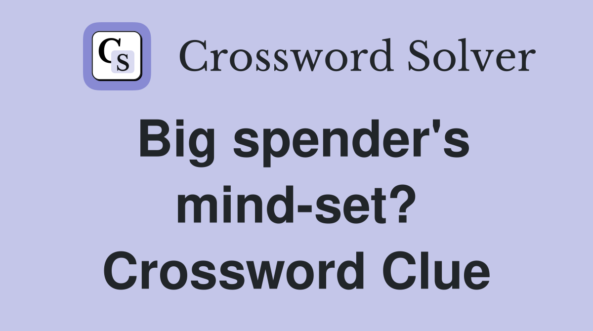 Big spender's mind-set? Crossword Clue