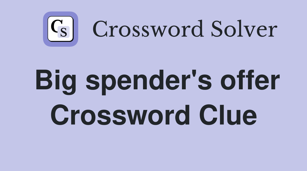 Big spender's offer Crossword Clue