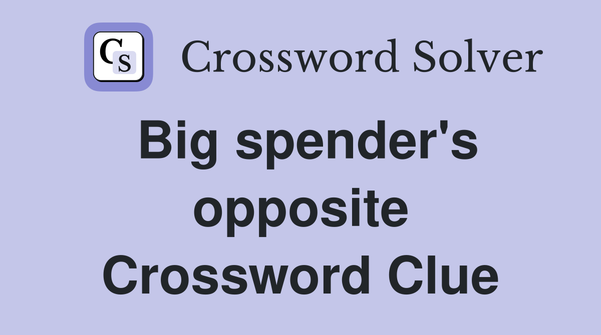 Big spender's opposite Crossword Clue