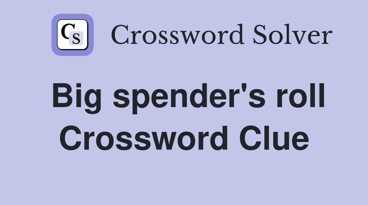 Big spender's roll Crossword Clue