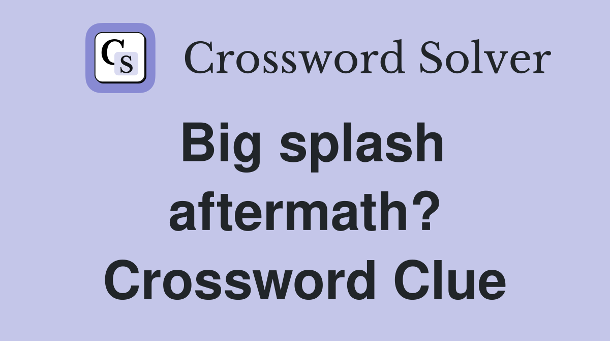 Big splash aftermath? Crossword Clue