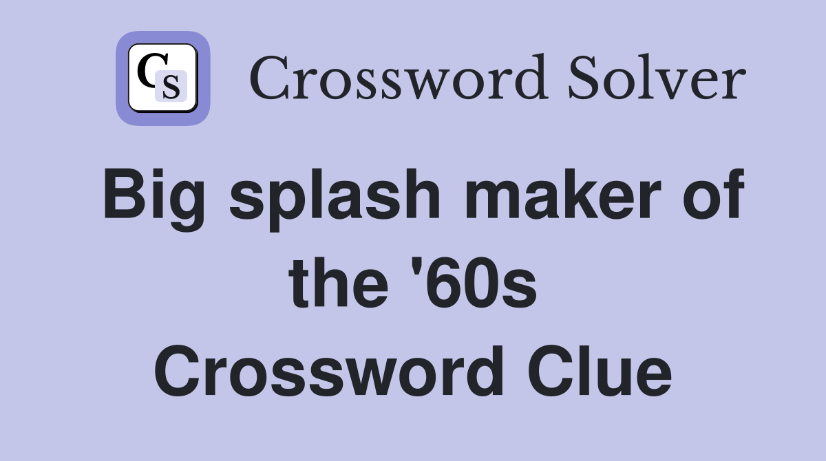 Big splash maker of the '60s Crossword Clue