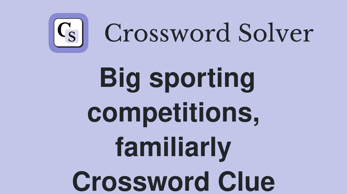 Big sporting competitions, familiarly Crossword Clue