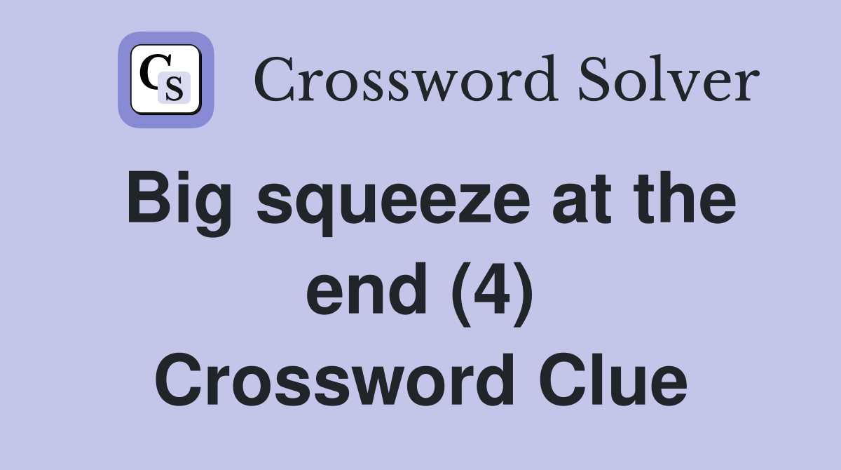 Big squeeze at the end (4) Crossword Clue