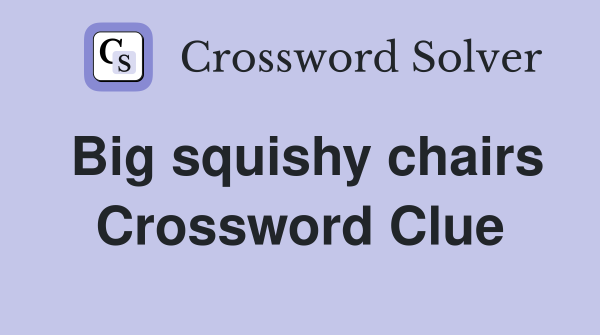 Big squishy chairs Crossword Clue