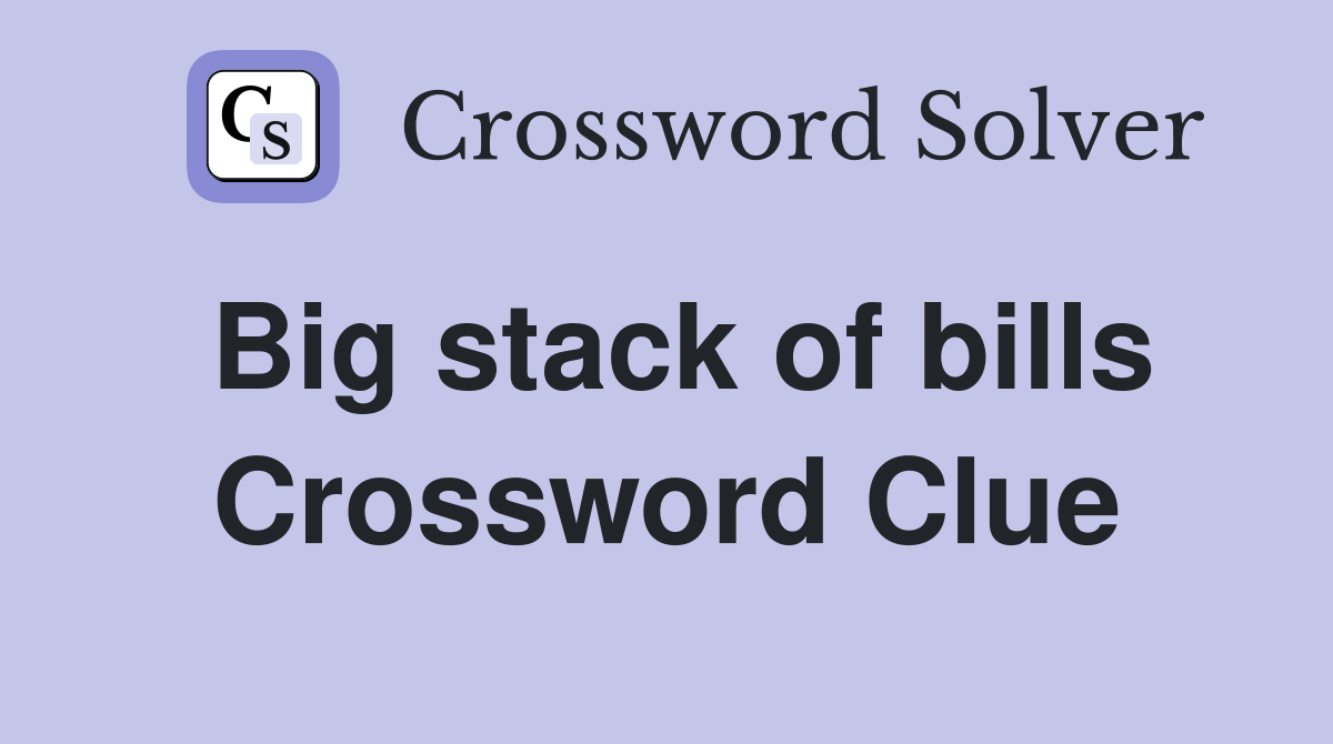 Big stack of bills Crossword Clue