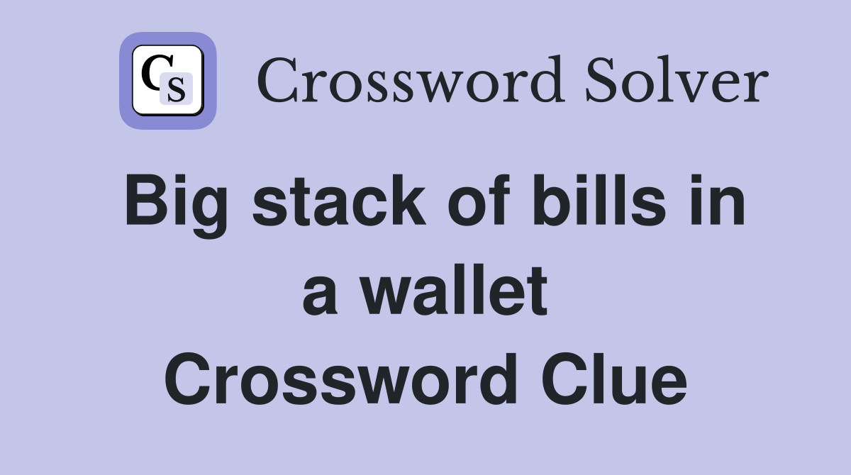 Big stack of bills in a wallet Crossword Clue