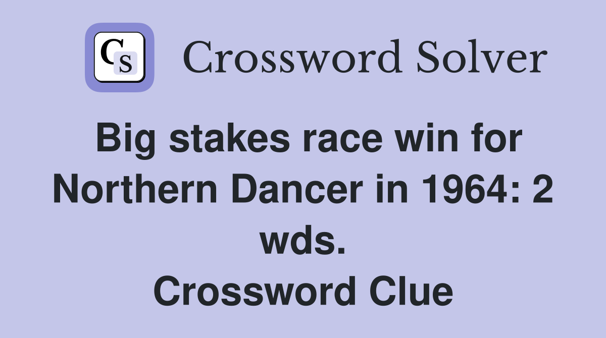 Big stakes race win for Northern Dancer in 1964: 2 wds. Crossword Clue