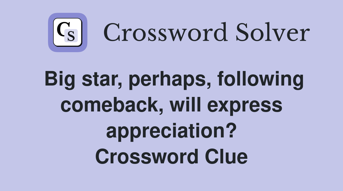 Big star, perhaps, following comeback, will express appreciation? Crossword Clue