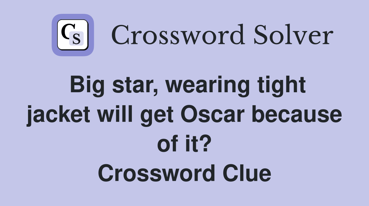 Big star, wearing tight jacket will get Oscar because of it? Crossword Clue