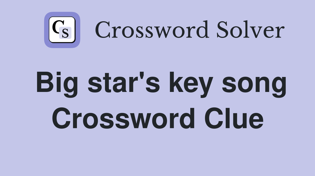 Big star's key song Crossword Clue