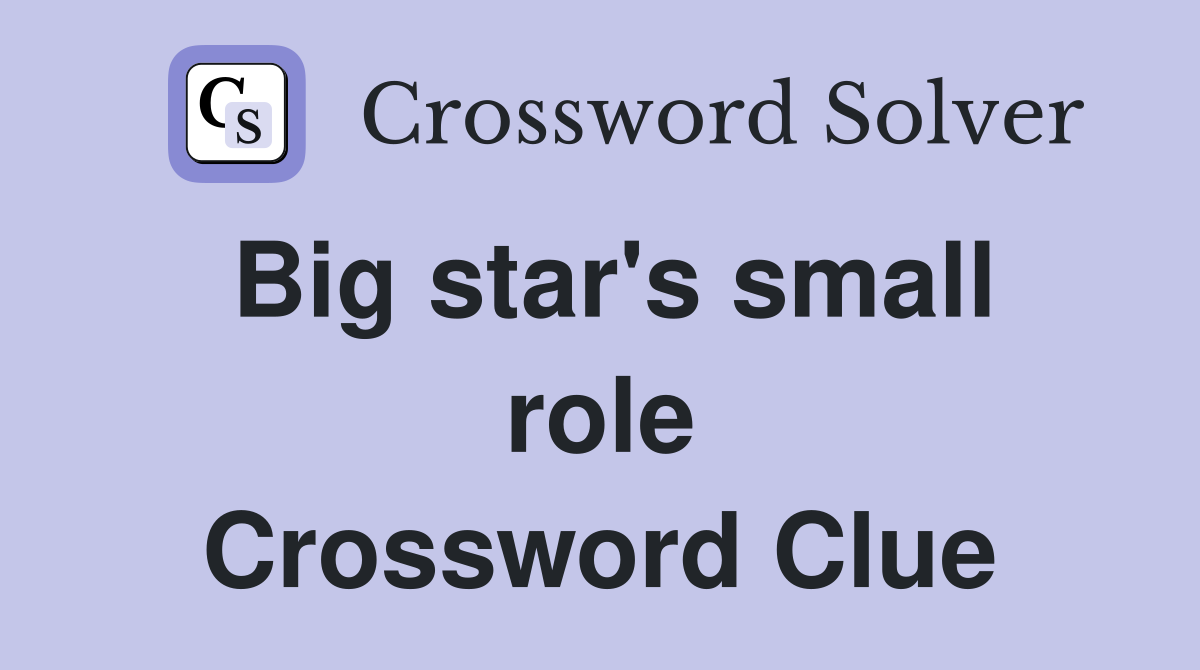 Big star's small role Crossword Clue