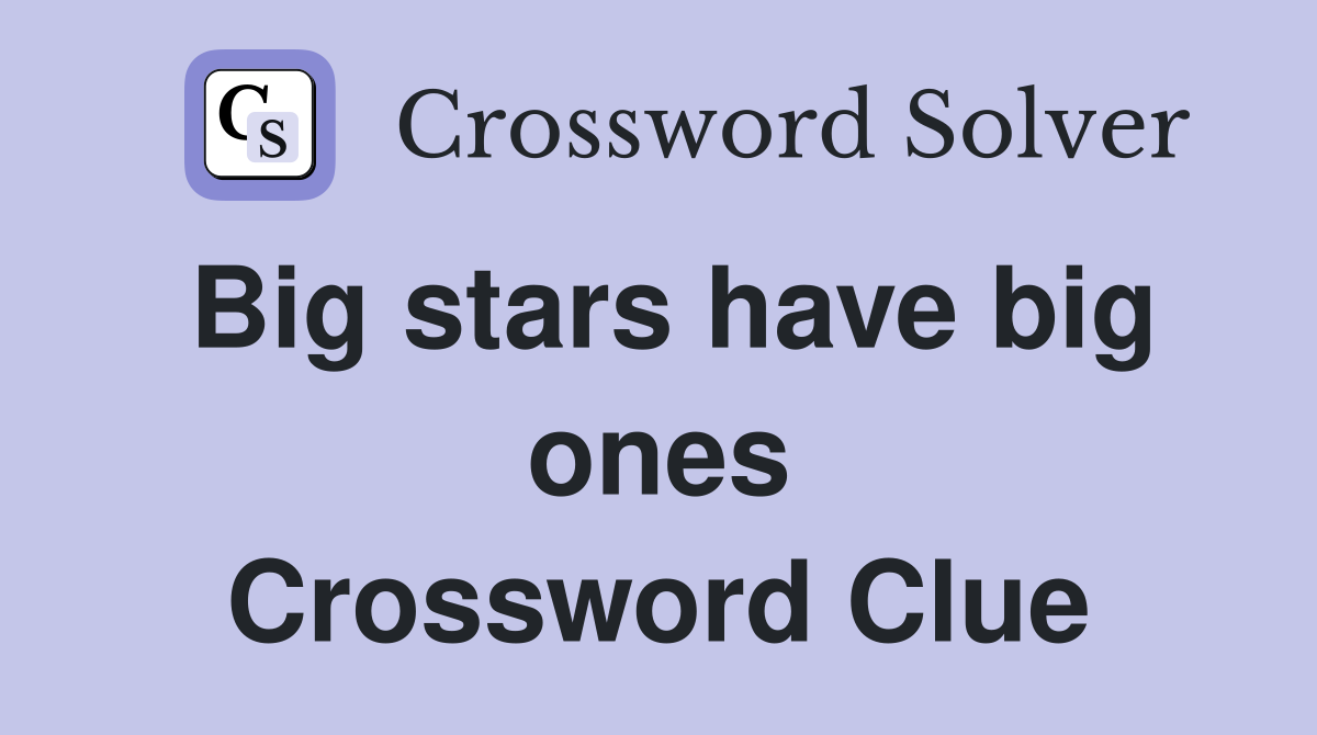 Big stars have big ones Crossword Clue