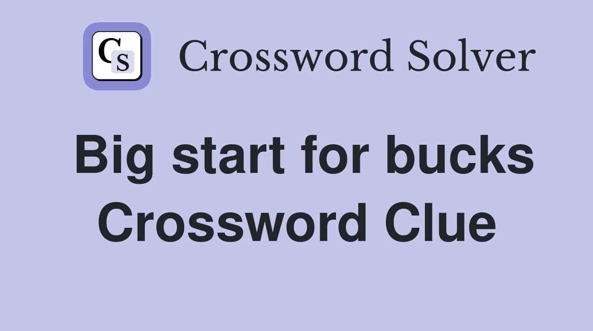 Big start for bucks Crossword Clue