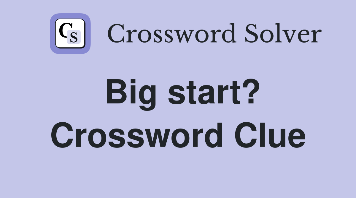 Big start? Crossword Clue