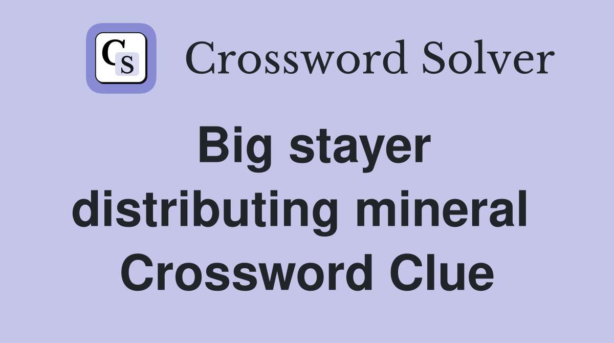 Big stayer distributing mineral  Crossword Clue