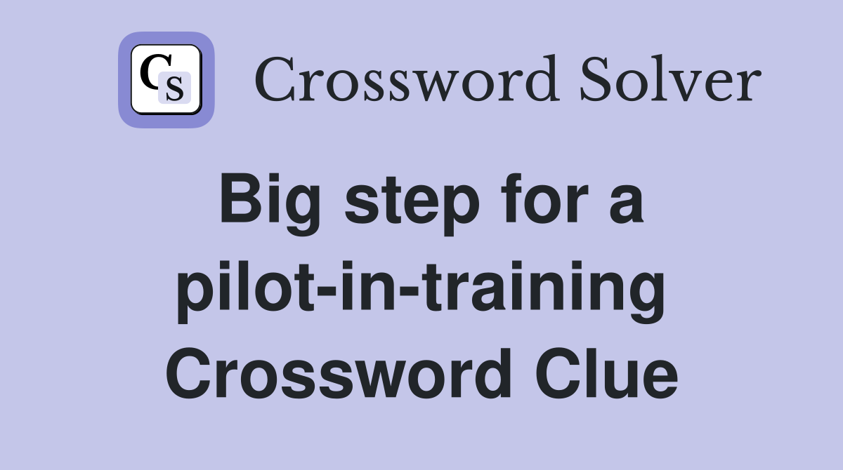 Big step for a pilot-in-training Crossword Clue