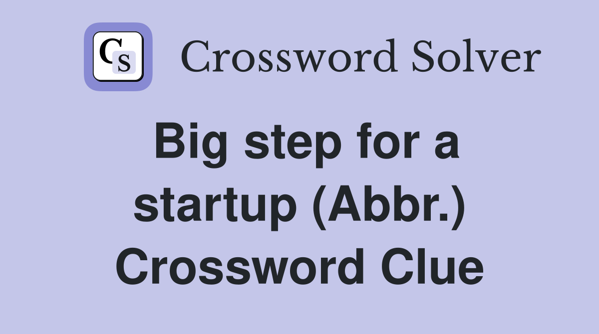 Big step for a startup (Abbr.) Crossword Clue