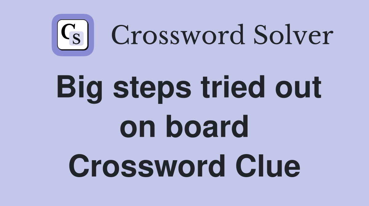 Big steps tried out on board Crossword Clue