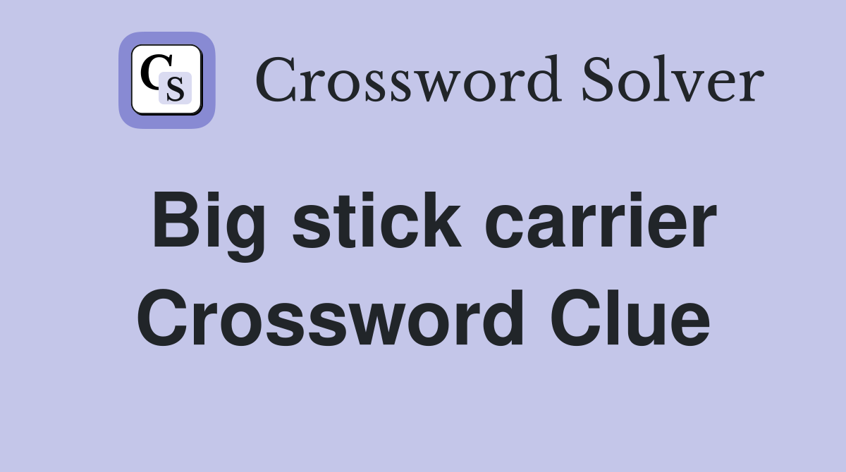 Big stick carrier Crossword Clue