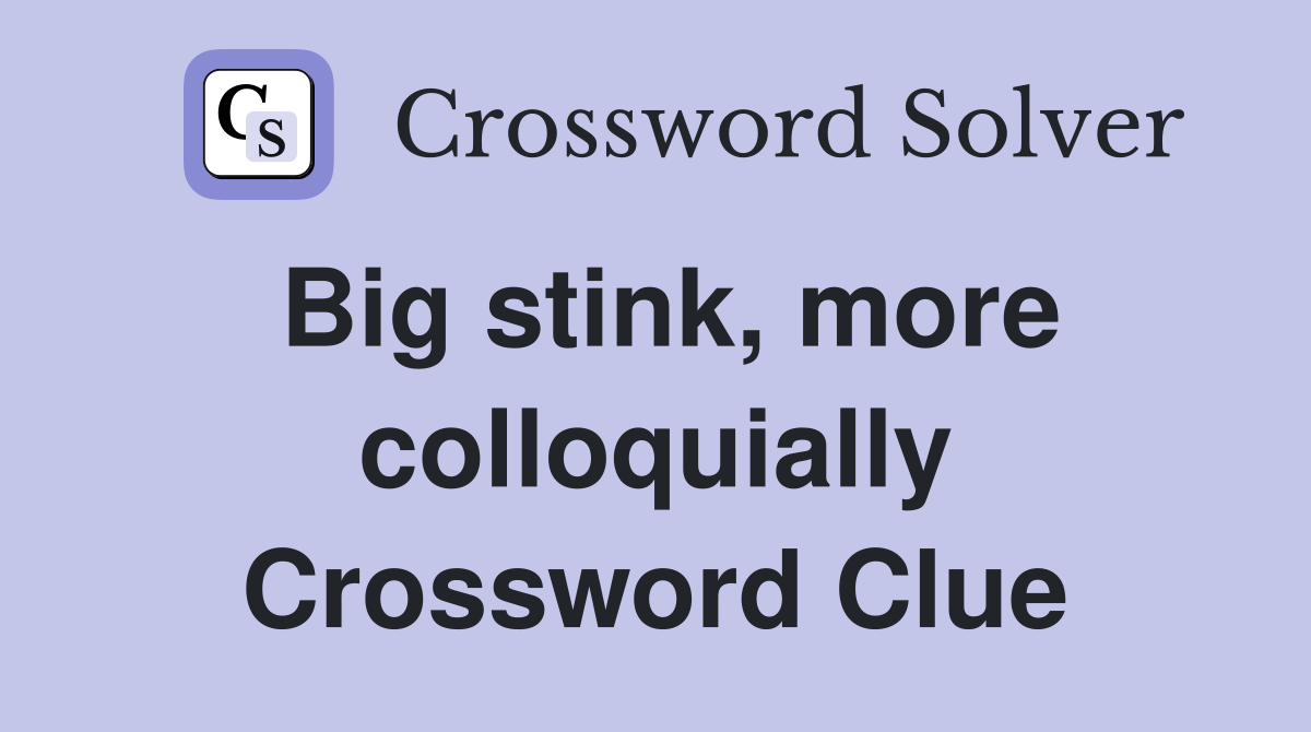 Big stink, more colloquially Crossword Clue