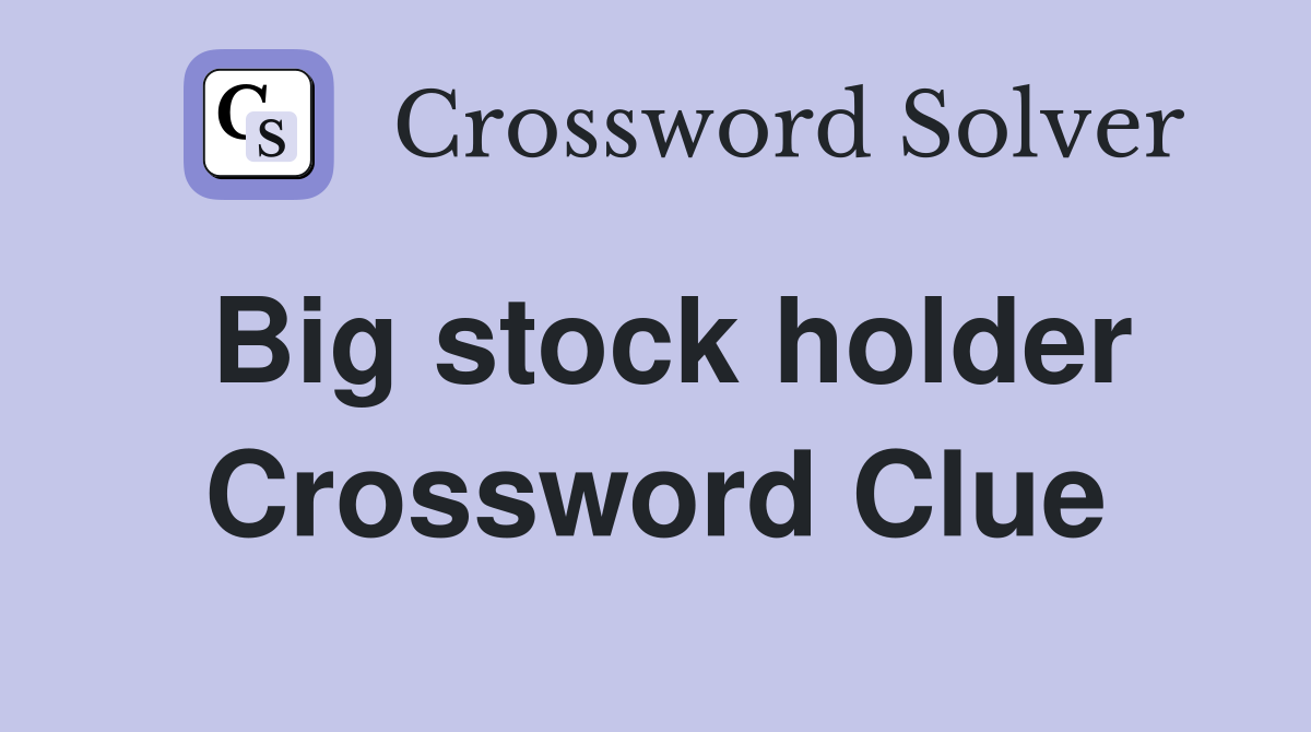 Big stock holder Crossword Clue